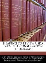 HEARING TO REVIEW USDA FARM BILL CONSERVATION PROGRAMS,1240535244,9781240535248