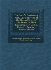 Saint's Everlasting Rest, Or, a Treatise of the Blessed State of the Saints in Their Enjoyment of God in Heaven,1289483264,9781289483265