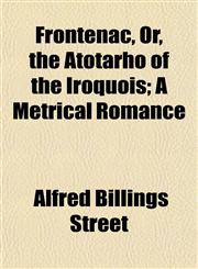 Frontenac, Or, the Atotarho of the Iroquois; A Metrical Romance,1152252089,9781152252080