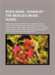 Rock Band - Songs by The Beatles (Music Guide) Songs in album by The Beatles, Songs in album Revolver by The Beatles, The Beatles: Rock Band Songs, ABBEY ROAD, Abbey Road Medley, All You Need Is Love, A Day in the Life, A Hard Day's Night, Back in the U.,123485306X,9781234853068