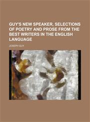 Guy's New Speaker, Selections of Poetry and Prose From the Best Writers in the English Language,1150009217,9781150009211