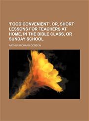 'food Convenient', Or, Short Lessons for Teachers at Home, in the Bible Class, or Sunday School,1151622354,9781151622358