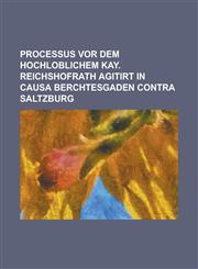 Processus vor dem Hochloblichem Kay. Reichshofrath agitirt in causa Berchtesgaden contra Saltzburg,1236984161,9781236984166
