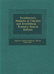 Swinburne's Atalanta in Calydon and Erechtheus  - Primary Source Edition,129574208X,9781295742080