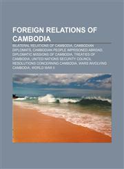 Foreign relations of Cambodia Bilateral relations of Cambodia, Cambodian diplomats, Cambodian people imprisoned abroad,1157597858,9781157597858