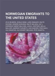 Norwegian emigrants to the United States Atle Selberg, Sonja Henie, Lars Onsager, Knute Rockne, Sondre Norheim, Knute Nelson, Leif J. Sverdrup,1234593467,9781234593469