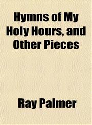 Hymns of My Holy Hours, and Other Pieces,1151730858,9781151730855