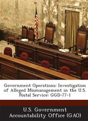 Government Operations Investigation of Alleged Mismanagement in the U.S. Postal Service: Ggd-77-1,1289008620,9781289008628