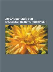 Anfangsgründe der Erdebeschreibung für Kinder,1234356430,9781234356439