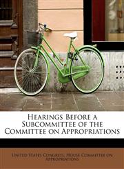 Hearings Before a Subcommittee of the Committee on Appropriations,1241678812,9781241678814