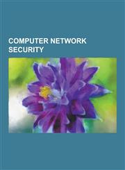 Computer Network Security Warchalking, Spyware, Denial-Of-Service Attack, Kerberos, IP Address Spoofing, Extranet, Virtual Private Network, Comp,1230563784,9781230563787