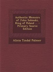 Authentic Memoirs of John Sobieski, King of Poland ... - Primary Source Edition,129555254X,9781295552542