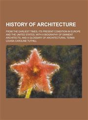 History of Architecture; From the Earliest Times; Its Present Condition in Europe and the United States; With a Biography of Eminent Architects, and a,1230263993,9781230263991