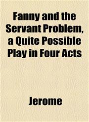 Fanny and the Servant Problem, a Quite Possible Play in Four Acts,1152758799,9781152758797
