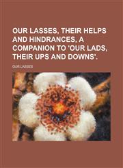 Our Lasses, Their Helps and Hindrances, a Companion to 'our Lads, Their Ups and Downs'.,115151456X,9781151514561
