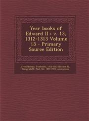 Year Books of Edward II V. 13, 1312-1313 Volume 13 - Primary Source Edition,1294472658,9781294472650