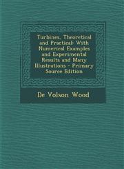 Turbines, Theoretical and Practical With Numerical Examples and Experimental Results and Many Illustrations,1289450129,9781289450120