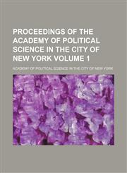 Proceedings of the Academy of Political Science in the City of New York Volume 1,1231235764,9781231235768