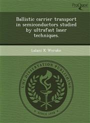 Ballistic carrier transport in semiconductors studied by ultrafast laser techniques.,1249862159,9781249862154