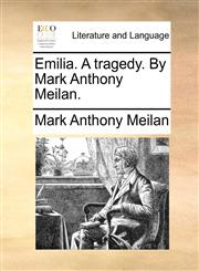 Emilia. A tragedy. By Mark Anthony Meilan.,1140969218,9781140969211