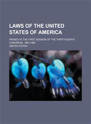 Laws of the United States of America; Passed at the First Session of the Thirty-eighth Congress, 1863-1864,1236794869,9781236794864