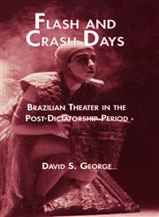 Flash & Crash Days Brazilian Theater in the Post Dictatorship Period,0815333609,9780815333609