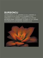 Burbonoj Johano Karlo la 1-a, Ludoviko la 14-a, Ludoviko la 16-a, Karlo la 3-a, Filipo la 5-a, Alfonso la 12-a, Fernando la 7-a, Henriko, Ludoviko la 13-a, Zita de Bourbon-Parma, Ferdinando, Alfonso la 13-a, Johano de Burbono kaj Batenbergo,1232972746,9781232972747