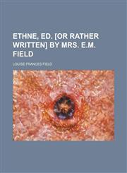 Ethne, ed. [or rather written] by mrs. E.M. Field,1236492919,9781236492913