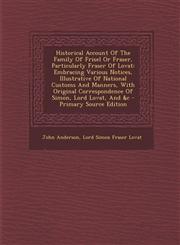 Historical Account of the Family of Frisel or Fraser, Particularly Fraser of Lovat Embracing Various Notices, Illustrative of National Customs and Ma,1287688098,9781287688099