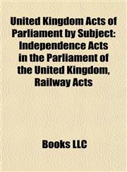 United Kingdom Acts of Parliament by Subject Independence Acts in the Parliament of the United Kingdom, Railway Acts,1157971326,9781157971320