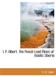 I. P. Albert. The Pencil-Lead Mines of Asiatic Siberia,1140029282,9781140029281