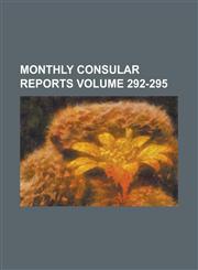 Monthly Consular Reports Volume 292-295,1230104186,9781230104188