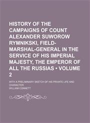 History of the Campaigns of Count Alexander Suworow Rymnikski, Field-Marshal-General in the Service of His Imperial Majesty, the Emperor of All the Russias (Volume 2); With a Preliminary Sketch of His Private Life and Character,1150350202,9781150350207
