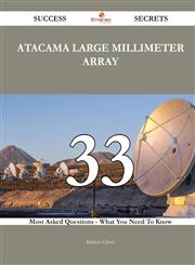 Atacama Large Millimeter Array 33 Success Secrets - 33 Most Asked Questions On Atacama Large Millimeter Array - What You Need To Know,1488543208,9781488543203