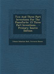 Two and Three Part Inventions for the Pianoforte 15 Three Part Inventions... - Primary Source Edition,1294872796,9781294872795