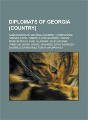 Diplomats of Georgia (country) Ambassadors of Georgia (country), Konstantine Gamsakhurdia, Gabriela von Habsburg, Grigol Mgaloblishvili,1233169017,9781233169016