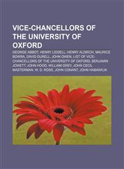 Vice-Chancellors of the University of Oxford George Abbot, Henry Liddell, Henry Aldrich, Maurice Bowra, David Durell, John Owen,115568785X,9781155687858