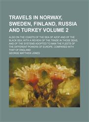 Travels in Norway, Sweden, Finland, Russia and Turkey; also on the coasts of the sea of Azof and of the Black sea with a review of the trade in those seas, and of the systems adopted to man the fleets of the different powers of Volume 2,115094756X,9781150947568