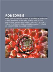 Rob Zombie Films directed by Rob Zombie, Rob Zombie albums, Rob Zombie members, Rob Zombie songs, Grindhouse, Halloween, John 5, Halloween II,1157043585,9781157043584