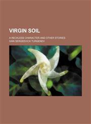 Virgin soil; A reckless character and other stories,1458947769,9781458947765