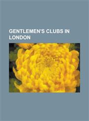 Gentlemen's Clubs in London 1920 Club, Alpine Club (UK), American Club (London Gentlemen's Club), Anglo-Belgian Club, Army and Navy Club, Arthur's,1157830366,9781157830368