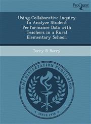 Using Collaborative Inquiry to Analyze Student Performance Data with Teachers in a Rural Elementary School.,1249858194,9781249858195