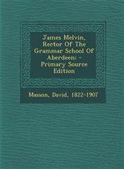 James Melvin, Rector Of The Grammar School Of Aberdeen; - Primary Source Edition,1293037338,9781293037331