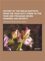 History of the Welsh Baptists, from the Year Sixty-Three to the Year One Thousand Seven Hundred and Seventy,1230356606,9781230356600