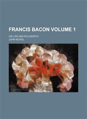 Francis Bacon; his life and philosophy Volume 1,1150553391,9781150553394