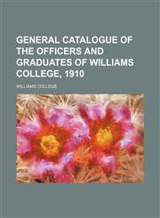 General catalogue of the officers and graduates of Williams College, 1910,1152259784,9781152259782