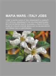 Mafia Wars - Italy Jobs Lose a Waste Cargo at Sea, Assassinate a Corrupt City Official, Assassinate the Volovino Bodyguard, Battle for Water,1234807114,9781234807115