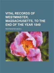 Vital records of Westminster, Massachusetts, to the end of the year 1849,1153203650,9781153203654
