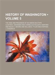 History of Washington (Volume 5); The Rise and Progress of an American State,1154291146,9781154291148
