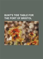 BUNT'S TIDE TABLE FOR THE PORT OF BRISTOL,1130483959,9781130483956